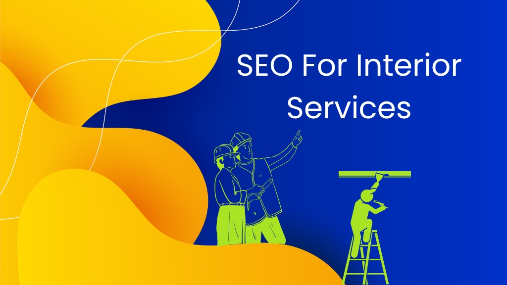SEO for Interior Designers : How to Attract More Clients and Rank Higher on Google
